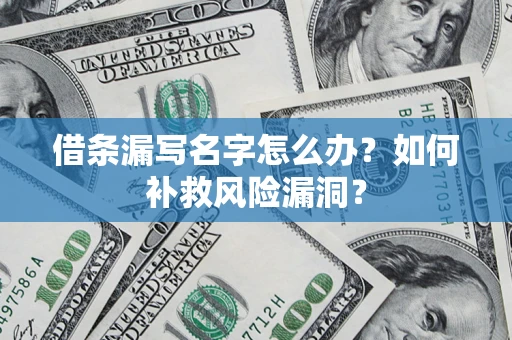 北京借条漏写名字怎么办？如何补救风险漏洞？