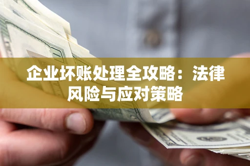 北京企业坏账处理全攻略：法律风险与应对策略