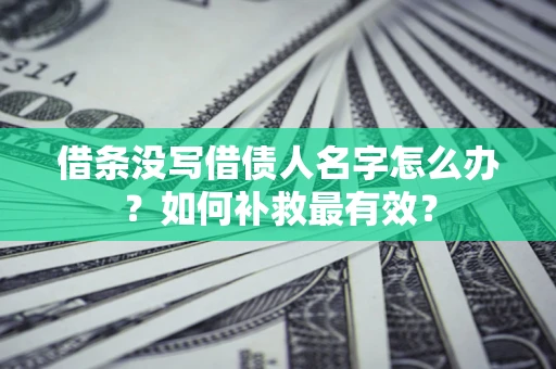 北京借条没写借债人名字怎么办？如何补救最有效？