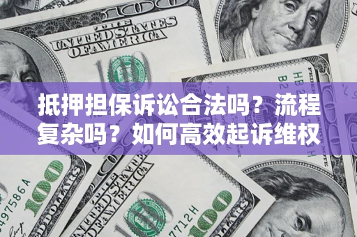 北京抵押担保诉讼合法吗？流程复杂吗？如何高效起诉维权？
