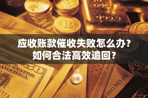 北京应收账款催收失败怎么办？如何合法高效追回？