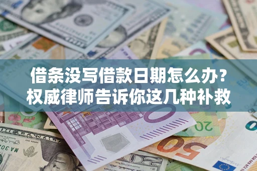 北京借条没写借款日期怎么办？权威律师告诉你这几种补救方法！