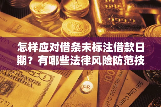 北京怎样应对借条未标注借款日期？有哪些法律风险防范技巧？