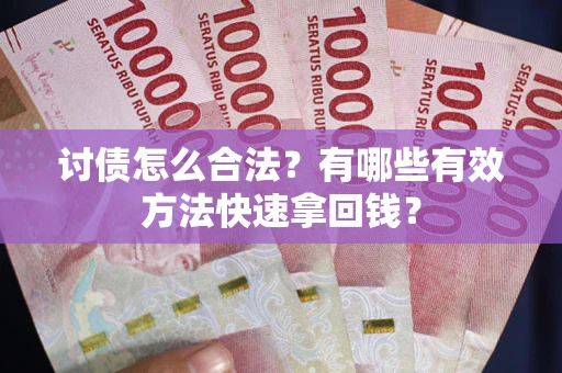 北京讨债怎么合法？有哪些有效方法快速拿回钱？