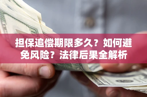 北京担保追偿期限多久？如何避免风险？法律后果全解析