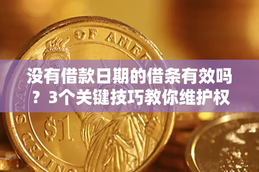 北京没有借款日期的借条有效吗？3个关键技巧教你维护权益
