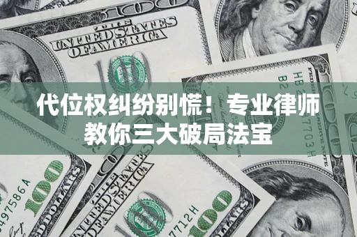 北京代位权纠纷别慌！专业律师教你三大破局法宝