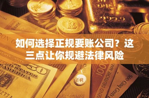 北京如何选择正规要账公司？这三点让你规避法律风险