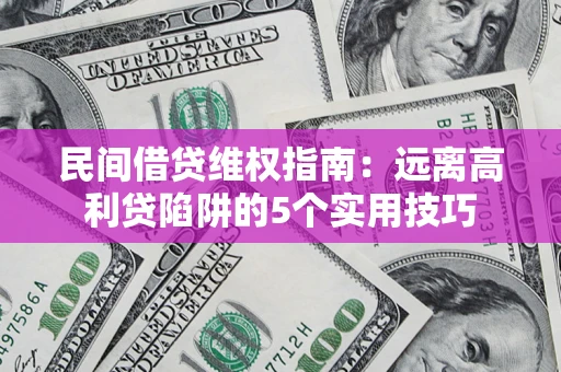 北京民间借贷维权指南：远离高利贷陷阱的5个实用技巧