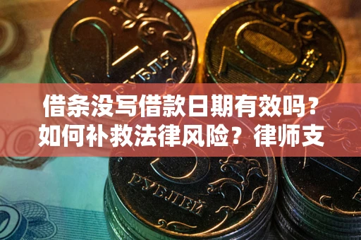 北京借条没写借款日期有效吗？如何补救法律风险？律师支招
