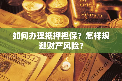 北京如何办理抵押担保？怎样规避财产风险？
