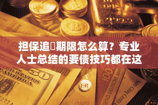 北京担保追償期限怎么算？专业人士总结的要债技巧都在这里了