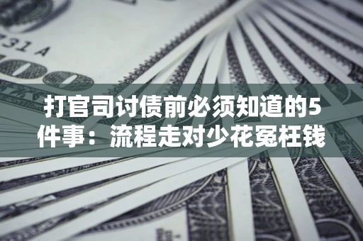 北京打官司讨债前必须知道的5件事：流程走对少花冤枉钱