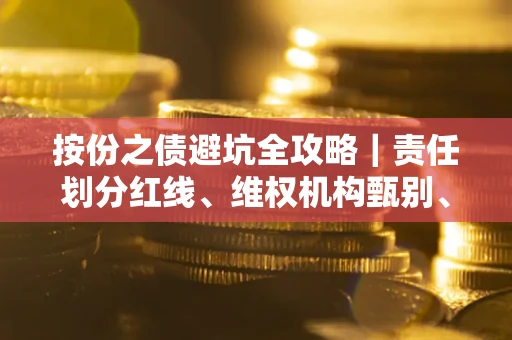 北京按份之债避坑全攻略｜责任划分红线、维权机构甄别、纠纷处理全流程拆解