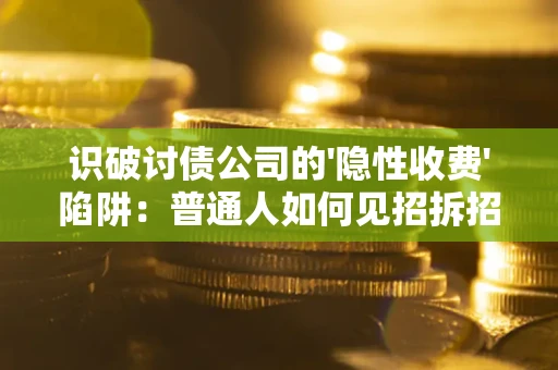 北京识破讨债公司的'隐性收费'陷阱：普通人如何见招拆招？