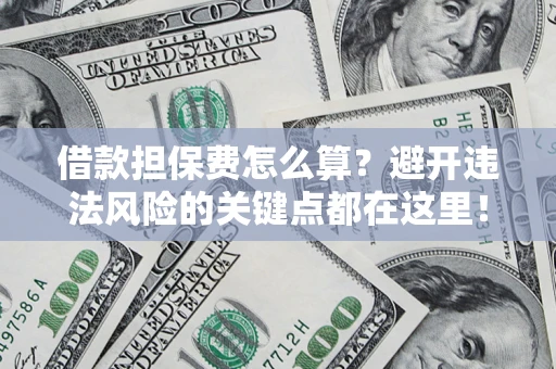 北京借款担保费怎么算？避开违法风险的关键点都在这里！