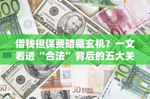 北京借钱担保费暗藏玄机？一文看透“合法”背后的五大关键陷阱