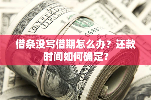 北京借条没写借期怎么办？还款时间如何确定？
