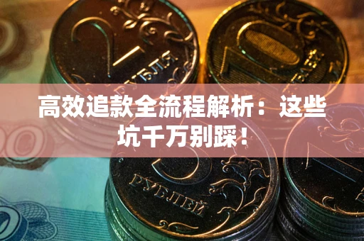 北京高效追款全流程解析：这些坑千万别踩！
