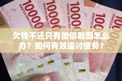 北京欠钱不还只有微信截图怎么办？如何有效追讨债务？