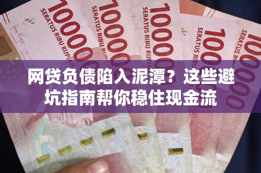 北京网贷负债陷入泥潭？这些避坑指南帮你稳住现金流