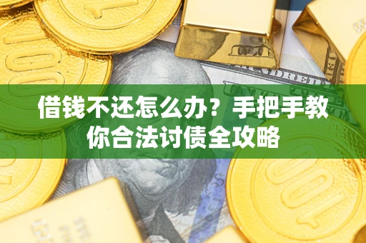 北京借钱不还怎么办？手把手教你合法讨债全攻略