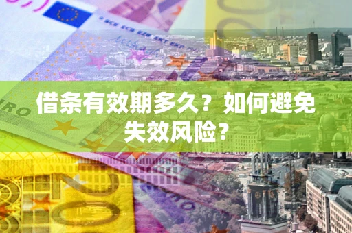北京借条有效期多久？如何避免失效风险？