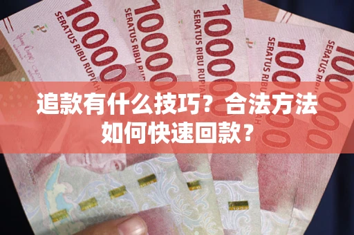 北京追款有什么技巧？合法方法如何快速回款？
