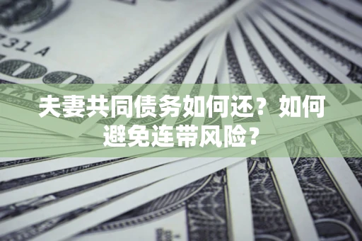 北京夫妻共同债务如何还？如何避免连带风险？