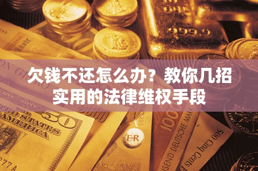 北京欠钱不还怎么办？教你几招实用的法律维权手段