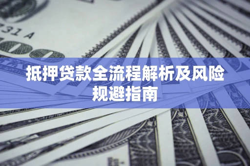 北京抵押贷款全流程解析及风险规避指南