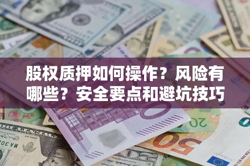 北京股权质押如何操作？风险有哪些？安全要点和避坑技巧？