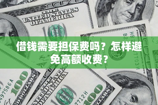 北京借钱需要担保费吗？怎样避免高额收费？