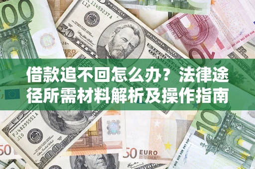北京借款追不回怎么办?法律途径所需材料解析及操作指南 北京借款追不回怎么办?法律途径所需材料解析及操作指南