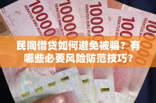 北京民间借贷如何避免被骗？有哪些必要风险防范技巧？