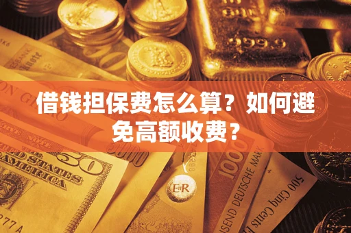 北京借钱担保费怎么算？如何避免高额收费？