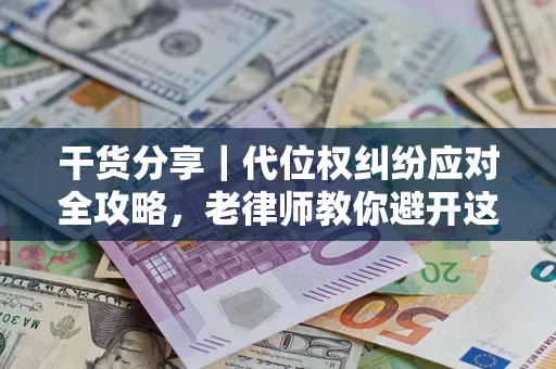 北京干货分享｜代位权纠纷应对全攻略，老律师教你避开这5大雷区