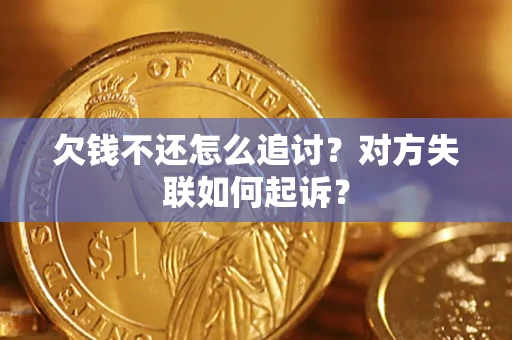 北京欠钱不还怎么追讨？对方失联如何起诉？