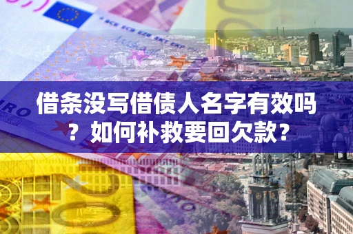 北京借条没写借债人名字有效吗？如何补救要回欠款？