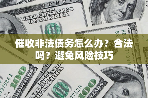 北京催收非法债务怎么办？合法吗？避免风险技巧