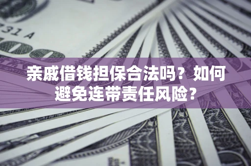 北京亲戚借钱担保合法吗？如何避免连带责任风险？