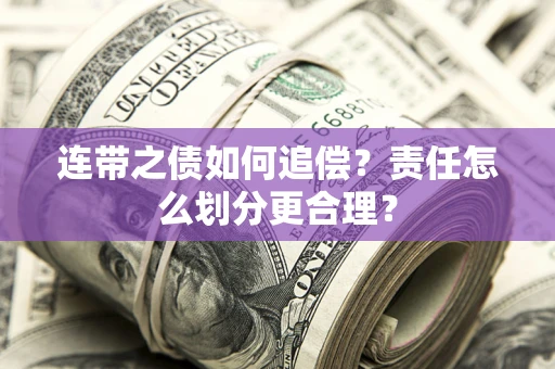 北京连带之债如何追偿？责任怎么划分更合理？