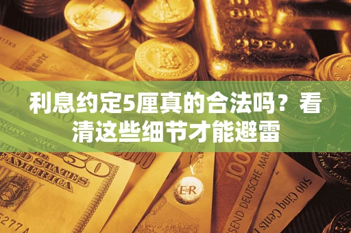 北京利息约定5厘真的合法吗？看清这些细节才能避雷