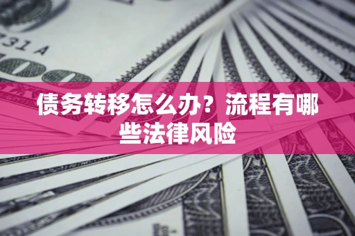 北京债务转移怎么办？流程有哪些法律风险